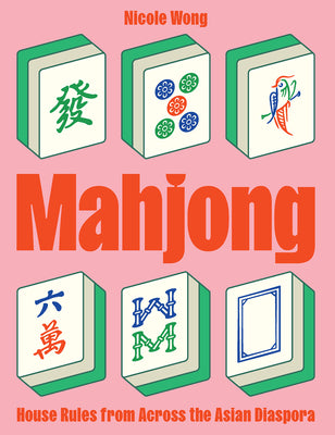 Book cover of Mahjong: House Rules from Across the Asian Diaspora by Wong, Nicole
