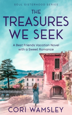 Book cover of The Treasures We Seek: A Best Friends Vacation Novel with a Sweet Romance by Wamsley, Cori