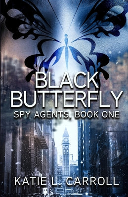 Black Butterfly: Spy Agents, Book One by Katie L. Carroll book cover
