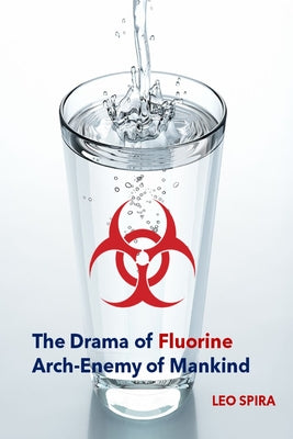 The Drama of Fluorine by Leo Spira MD, PHD: Arch Enemy of Mankind by Spira book cover