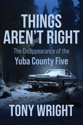 Book cover of Things Aren't Right: The Disappearance of the Yuba County Five by Wright, Tony