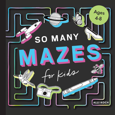 So Many Mazes: 100+ Mazes for Kids Ages 4-8 by Alli Koch book cover