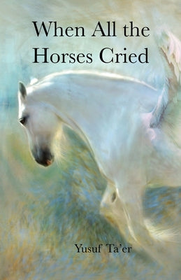 When All the Horses Cried by Yusuf Ta'er book cover