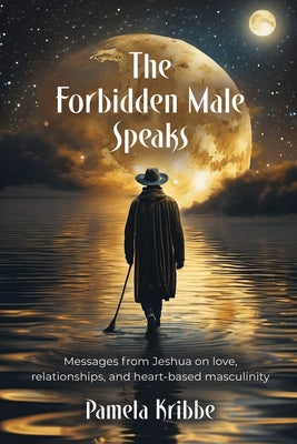 The Forbidden Male Speaks: Messages from Jeshua on love, relationships, and heart-based masculinity by Pamela Kribbe book cover