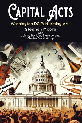 Book cover of Capital Acts: Washington DC Performing Arts by Moore, Stephen