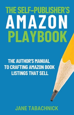 Book cover of The Self-Publisher's Amazon Playbook: The Author's Manual to Crafting Book Listings That Sell by Tabachnick, Jane