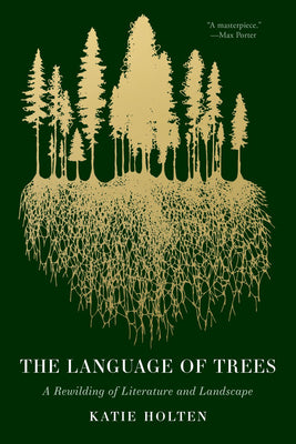 The Language of Trees: A Rewilding of Literature and Landscape by Holten, Katie book cover