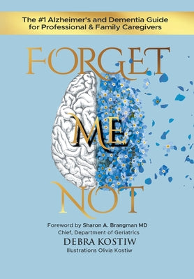 Forget Me Not: The #1 Alzheimer's and Dementia Guide for Professional and Family Caregivers by Debra Kostiw book cover