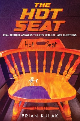 Book cover of The Hot Seat: Real Teenage Answers to Life's Real(ly) Hard Questions by Kulak, Brian