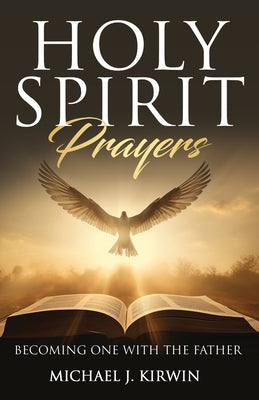 Book cover of Holy Spirit Prayers: Becoming One with the Father by Kirwin, Michael