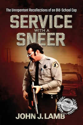 Service With a Sneer: The Unrepentant Recollections of An Old-School Cop by John J. Lamb book cover