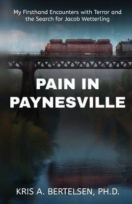 Book cover of Pain in Paynesville: My Firsthand Encounters with Terror and the Search for Jacob Wetterling by Bertelsen, Kris