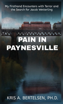 Book cover of Pain in Paynesville: My Firsthand Encounters with Terror and the Search for Jacob Wetterling by Bertelsen, Kris