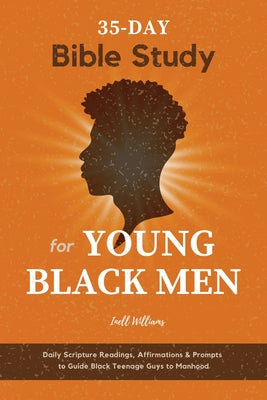 35-Day Bible Study for Young Black Men: Daily Scripture Readings, Affirmations & Prompts to Guide Black Teenage Guys to Manhood by Inell Williams book cover