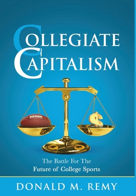 Collegiate Capitalism: The Battle For The Future of College Sports by Donald M. Remy book cover