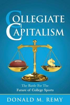 Collegiate Capitalism: The Battle For the Future of College Sports by Donald M. Remy book cover
