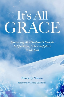 Book cover of It's All Grace: Surviving My Husband's Suicide to Sparkling Like a Sapphire in the Sun by Nilsson, Kimberly