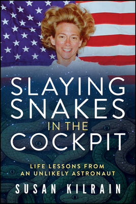 Slaying Snakes in the Cockpit: Life Lessons from an Unlikely Astronaut by Kilrain, Susan book cover