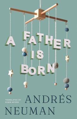 Book cover of A Father Is Born by Neuman, Andr
