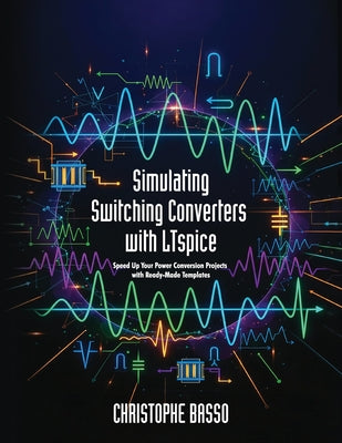 Simulating Switching Converters with LTspice: Speed Up Your Power Conversion Projects with Ready-Made Templates by Christophe Basso book cover