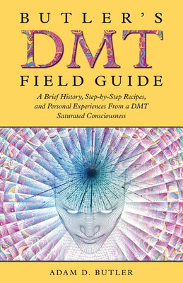 Butler's DMT Field Guide: A Brief History, Step-by-Step Recipes, and Personal Experiences From a DMT Saturated Consciousness by Butler, Adam D. book cover