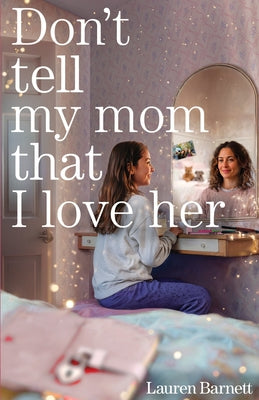 Book cover of Don't Tell My Mom That I Love Her by Barnett, Lauren