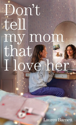 Don't Tell My Mom That I Love Her by Lauren Barnett book cover