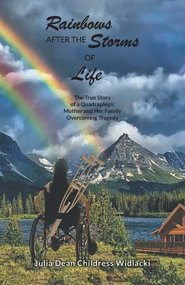Rainbows After the Storms of Life: A True Story of a Quadraplegic Mother and Her Family Overcoming Tragedy - 3rd Edition