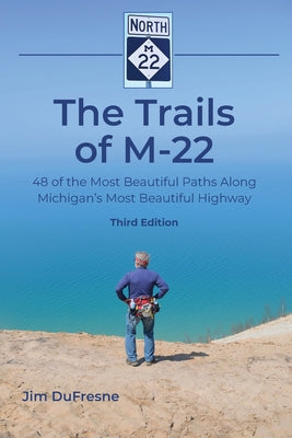 The Trails of M-22: 48 of the Most Beautiful Paths Along Michigan's Most Beautiful Highway by DuFresne, Jim book cover