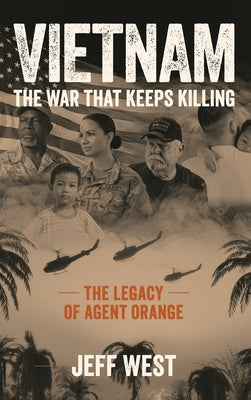 Vietnam: The War That Keeps Killing, The Legacy of Agent Orange: The War That Keeps Killing, by Jeff West book cover