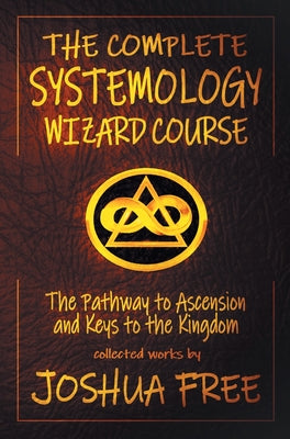 Book cover of The Complete Systemology Wizard Course: The Pathway to Ascension and Keys to the Kingdom by Free, Joshua