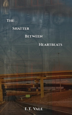Book cover of The Shatter Between Heartbeats by Vale, E. T.