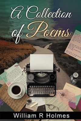 Book cover of A Collection of Poems by Holmes, William R.