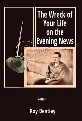 Book cover of The Wreck of Your Life on the Evening News by Bentley, Roy