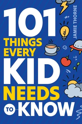 101 Things Every Kid Needs To Know by Jamie Thorne book cover