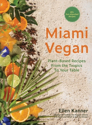 Book cover of Miami Vegan: Plant-Based Recipes from the Tropics To Your Table by Kanner, Ellen