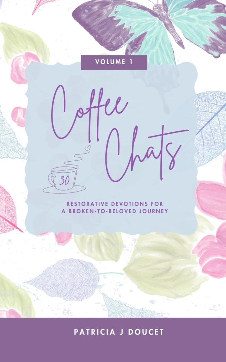 Book cover of Coffee Chats: 30 Restorative Devotions for a Broken-to-Beloved Journey by Doucet, Patricia J.