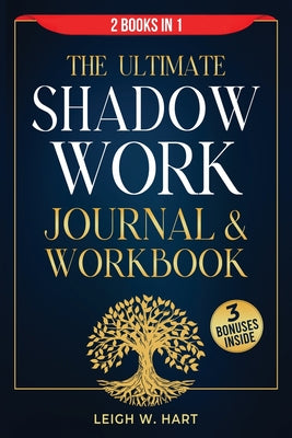 The Ultimate Shadow Work Journal & Workbook - 2 Books in 1: A Comprehensive Collection of Exercises, Prompts, and Affirmations for Profound Self-Disco by Leigh W. Hart book cover