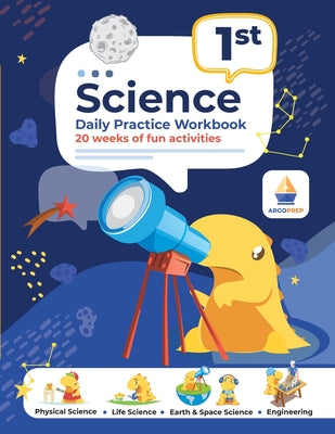 Book cover of 1st Grade Science: Daily Practice Workbook 20 Weeks of Fun Activities (Physical, Life, Earth and Space Science, Engineering Video Explanations Include by Argoprep