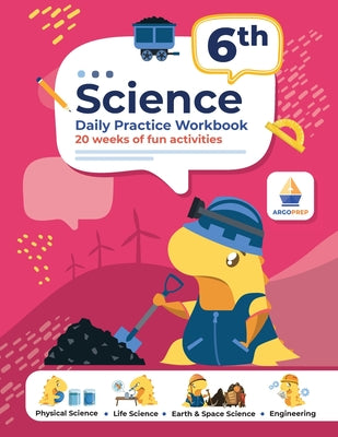 Book cover of 6th Grade Science: Daily Practice Workbook 20 Weeks of Fun Activities Physical, Life, Earth & Space Science Engineering + Video Explanations by Argoprep