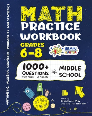 Math Practice Workbook Grades 6-8: 1000+ Questions You Need to Kill in Middle School by Brain Hunter Prep by Brain Hunter Prep book cover