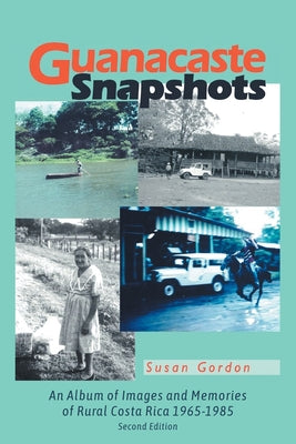 Book cover of Guanacaste Snapshots: An Album of Images and Memories of Rural Costa Rica 1965-1985 by Gordon, Susan
