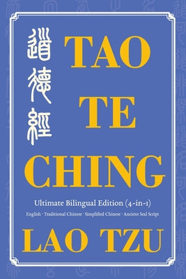 Book cover of Tao Te Ching Ultimate Bilingual Edition (4-In-1): English - Traditional Chinese - Simplified Chinese - Ancient Seal Script by Lao, Tzu
