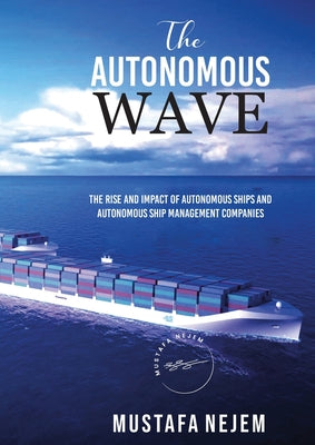 The Autonomous Wave. the Rise and Impact of Autonomous Ships and Autonomous Ship Management Companies by Mustafa Nejem book cover