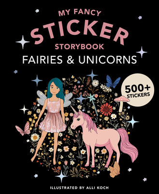 My Fancy Sticker Storybook: Fairies and Unicorns: 500+ Reusable Dress-Up Sticker Book for Kids by Alli Koch book cover