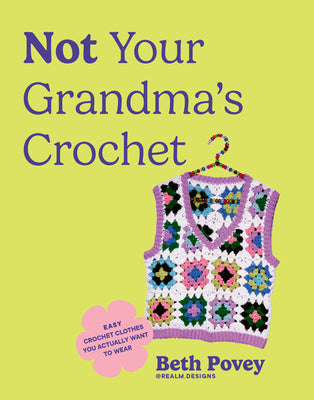 Not Your Grandma's Crochet: Easy Crochet Clothes You Actually Want to Wear by Povey, Beth book cover