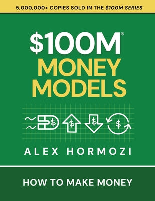 Book cover of $100M Money Models: How To Make Money by Hormozi, Alex