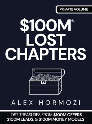$100m Lost Chapters: Lost Treasures from $100M Offers, $100M Leads, and $100M Money Models by Hormozi, Alex book cover