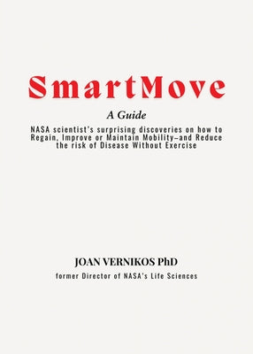 Book cover of Smart Move A Guide: NASA scientist's surprising discoveries on how to Regain, Improve or Maintain Mobility-and Reduce the risk of Disease Without Exer by Vernikos, Joan