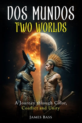 Dos Mundos Two Worlds: A Journey Through Color, Conflict and Unity by James Bass book cover